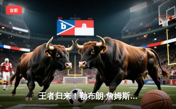 王者归来！勒布朗·詹姆斯40分准三双率湖人加时险胜勇士，库里空砍35分