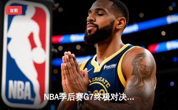 NBA季后赛G7终极对决：库里狂轰50分创历史，勇士加时险胜国王晋级西决