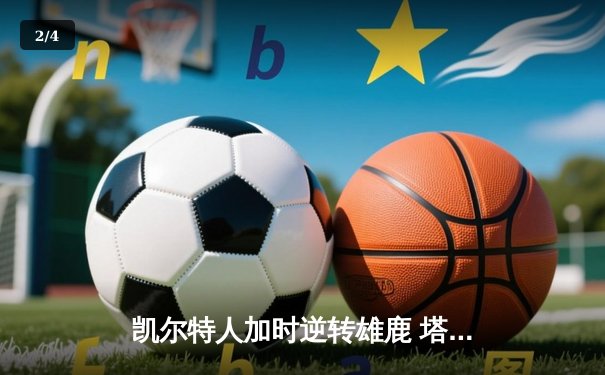 凯尔特人加时逆转雄鹿 塔图姆36+12+5率队夺赛点 - 2