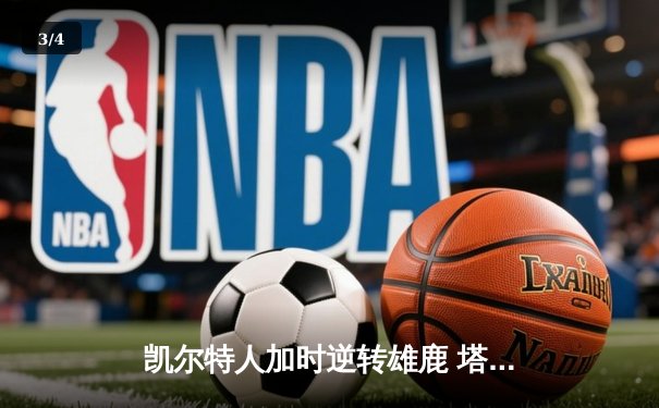 凯尔特人加时逆转雄鹿 塔图姆36+12+5率队夺赛点 - 3