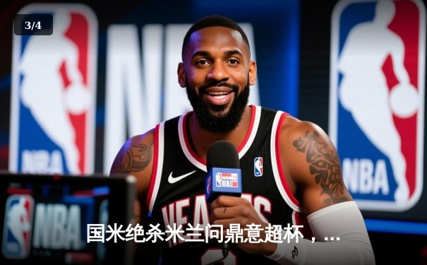 国米绝杀米兰问鼎意超杯，劳塔罗加时赛一剑封喉 - 3