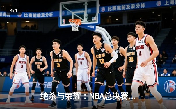 绝杀与荣耀：NBA总决赛G7的终极对决 - 4
