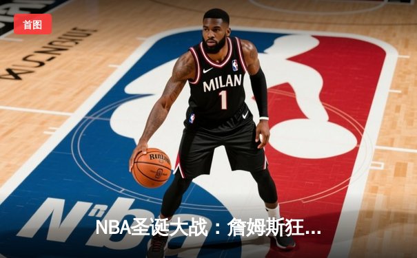 NBA圣诞大战：詹姆斯狂砍40分，湖人加时险胜勇士