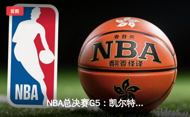 NBA总决赛G5：凯尔特人逆转独行侠夺冠 塔图姆荣膺FMVP