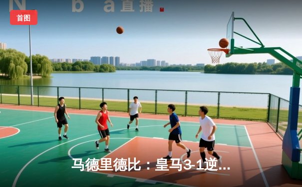 马德里德比：皇马3-1逆转马竞，本泽马梅开二度锁定胜局